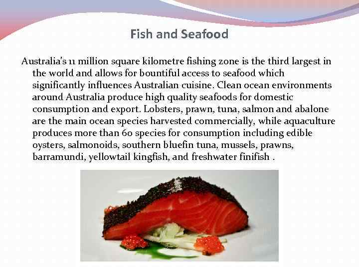 Fish and Seafood Australia's 11 million square kilometre fishing zone is the third largest