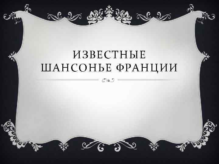 ИЗВЕСТНЫЕ ШАНСОНЬЕ ФРАНЦИИ 