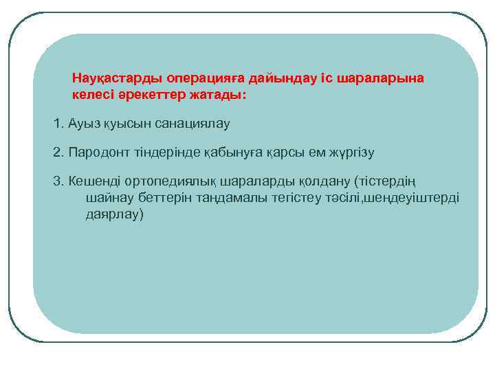 Предоперационная подготовка больных включает Науқастарды операцияға дайындау іс шараларына келесі әрекеттер жатады: 1. Ауыз