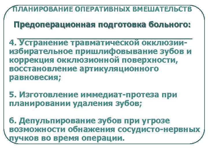 ПЛАНИРОВАНИЕ ОПЕРАТИВНЫХ ВМЕШАТЕЛЬСТВ Предоперационная подготовка больного: 4. Устранение травматической окклюзииизбирательное пришлифовывание зубов и коррекция