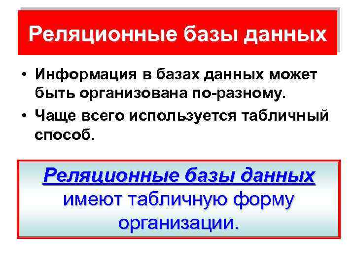 Реляционные базы данных • Информация в базах данных может быть организована по разному. •