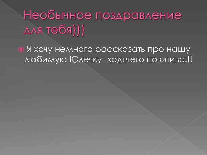 Необычное поздравление для тебя))) Я хочу немного рассказать про нашу любимую Юлечку- ходячего позитива!!!