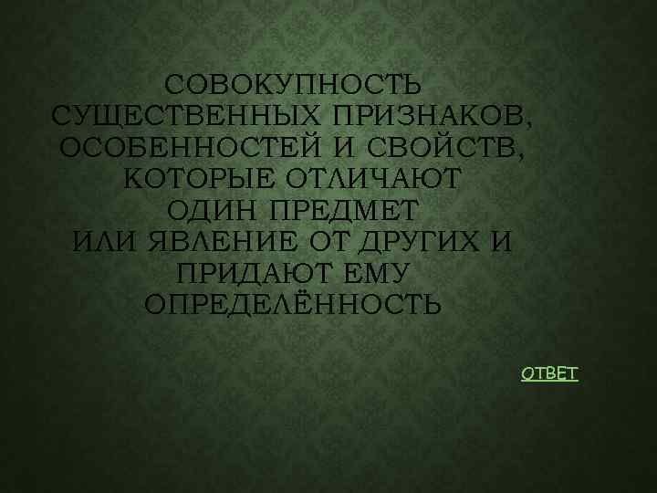 СОВОКУПНОСТЬ СУЩЕСТВЕННЫХ ПРИЗНАКОВ, ОСОБЕННОСТЕЙ И СВОЙСТВ, КОТОРЫЕ ОТЛИЧАЮТ ОДИН ПРЕДМЕТ ИЛИ ЯВЛЕНИЕ ОТ ДРУГИХ