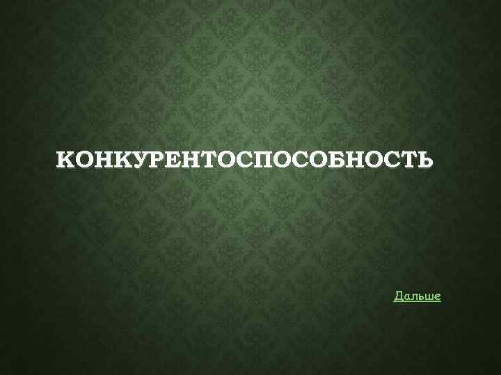 КОНКУРЕНТОСПОСОБНОСТЬ Дальше 