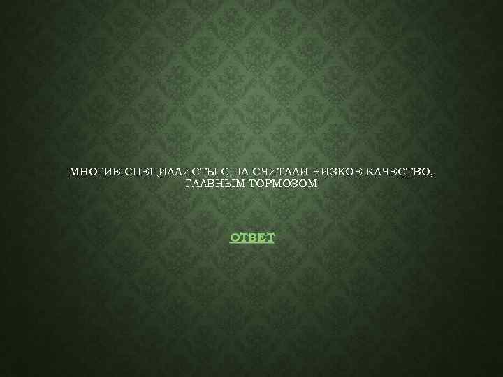 МНОГИЕ СПЕЦИАЛИСТЫ США СЧИТАЛИ НИЗКОЕ КАЧЕСТВО, ГЛАВНЫМ ТОРМОЗОМ ОТВЕТ 