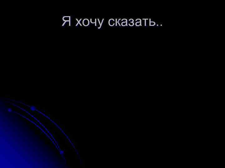 Я хочу сказать. . 