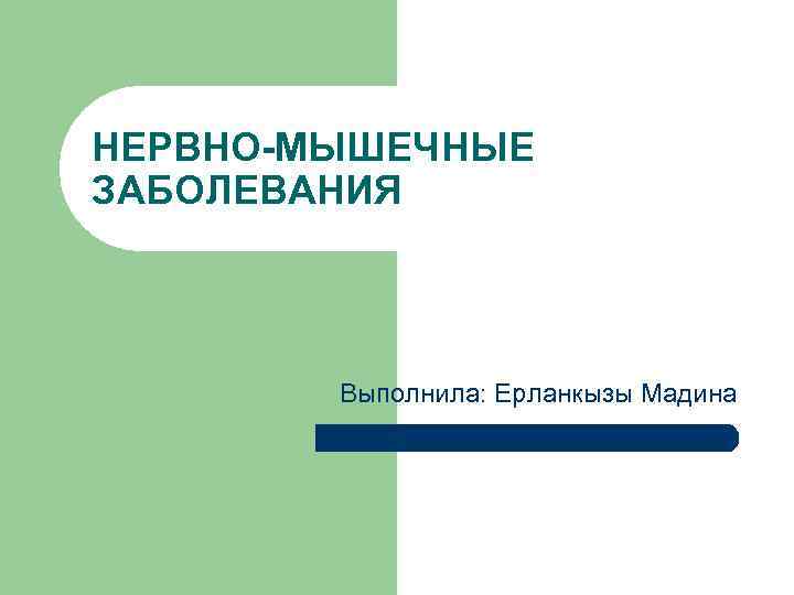 НЕРВНО-МЫШЕЧНЫЕ ЗАБОЛЕВАНИЯ Выполнила: Ерланкызы Мадина 