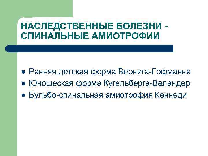 НАСЛЕДСТВЕННЫЕ БОЛЕЗНИ - СПИНАЛЬНЫЕ АМИОТРОФИИ l l l Ранняя детская форма Вернига-Гофманна Юношеская форма