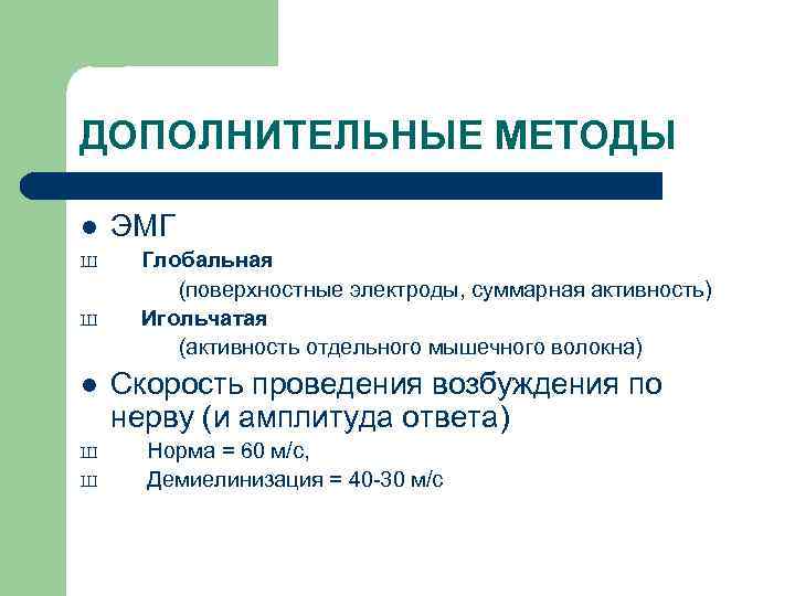 ДОПОЛНИТЕЛЬНЫЕ МЕТОДЫ l Ш Ш ЭМГ Глобальная (поверхностные электроды, суммарная активность) Игольчатая (активность отдельного