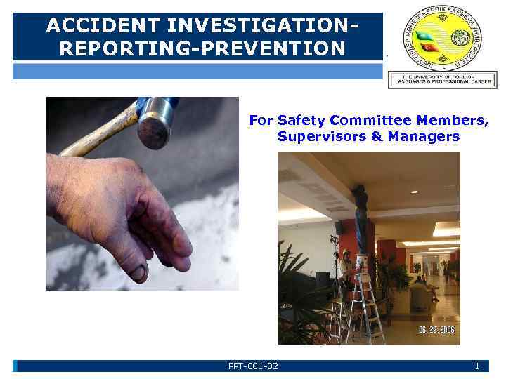 ACCIDENT INVESTIGATIONREPORTING-PREVENTION For Safety Committee Members, Supervisors & Managers PPT-001 -02 1 