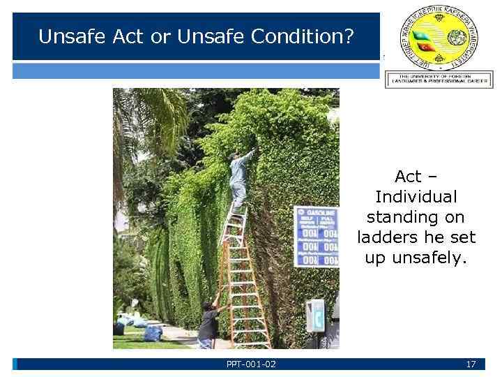 Unsafe Act or Unsafe Condition? Act – Individual standing on ladders he set up