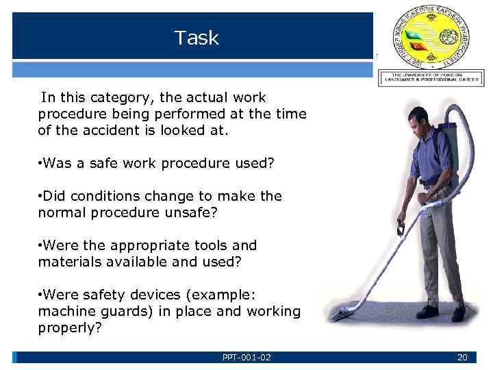 Task In this category, the actual work procedure being performed at the time of