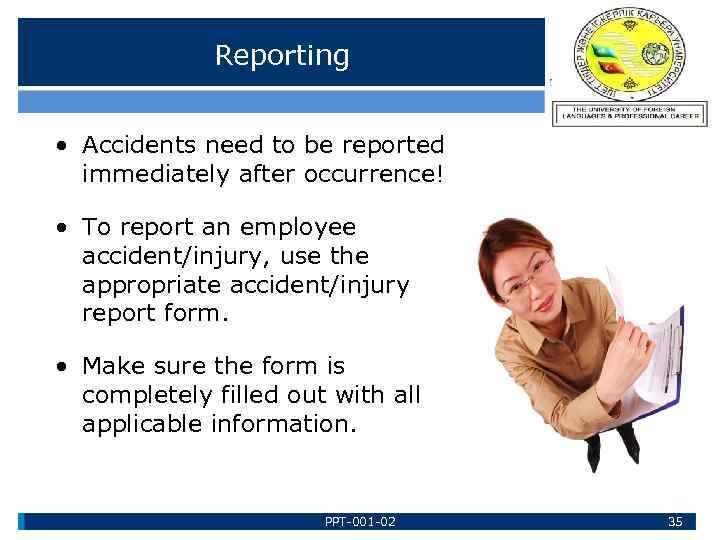Reporting • Accidents need to be reported immediately after occurrence! • To report an