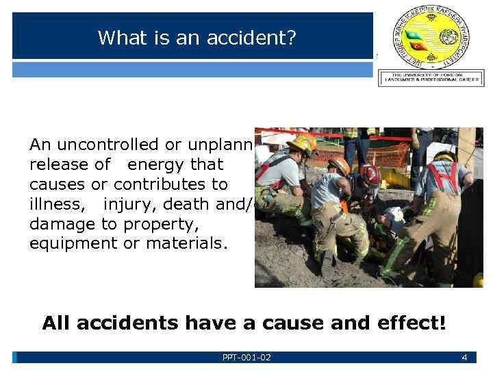 What is an accident? An uncontrolled or unplanned release of energy that causes or