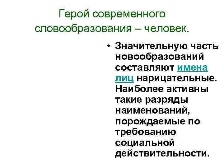 Герой современного словообразования – человек. • Значительную часть новообразований составляют имена лиц нарицательные. Наиболее