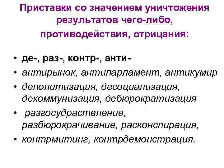 Приставки со значением уничтожения результатов чего-либо, противодействия, отрицания: • де-, раз-, контр-, анти •