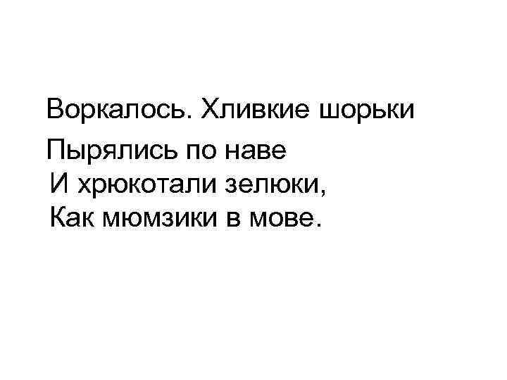 Воркалось. Хливкие шорьки Пырялись по наве И хрюкотали зелюки, Как мюмзики в мове. 