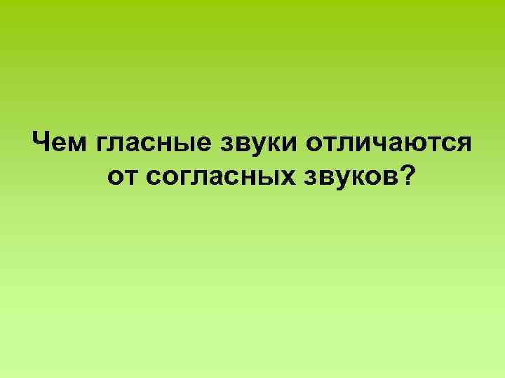 Чем гласные звуки отличаются от согласных звуков? 