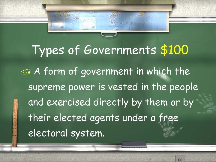 Types of Governments $100 A form of government in which the supreme power is