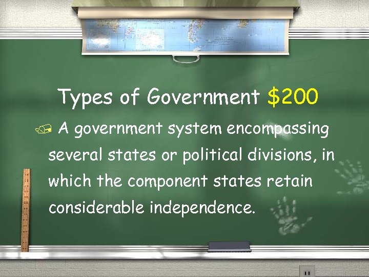 Types of Government $200 A government system encompassing several states or political divisions, in
