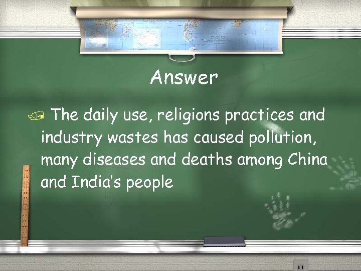Answer The daily use, religions practices and industry wastes has caused pollution, many diseases