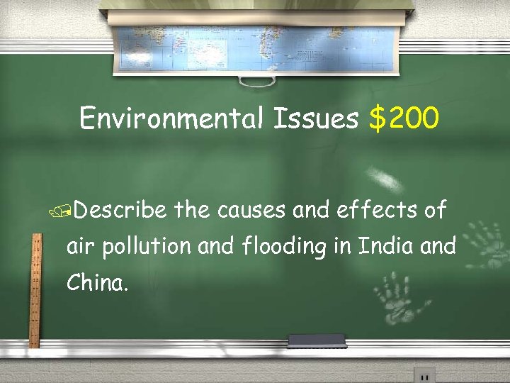 Environmental Issues $200 Describe the causes and effects of air pollution and flooding in