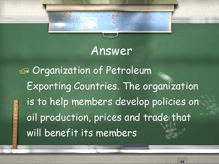Answer Organization of Petroleum Exporting Countries. The organization is to help members develop policies