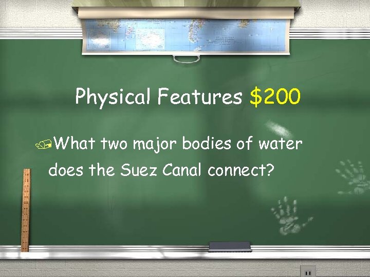 Physical Features $200 What two major bodies of water does the Suez Canal connect?