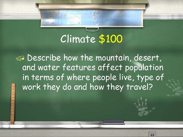 Climate $100 Describe how the mountain, desert, and water features affect population in terms