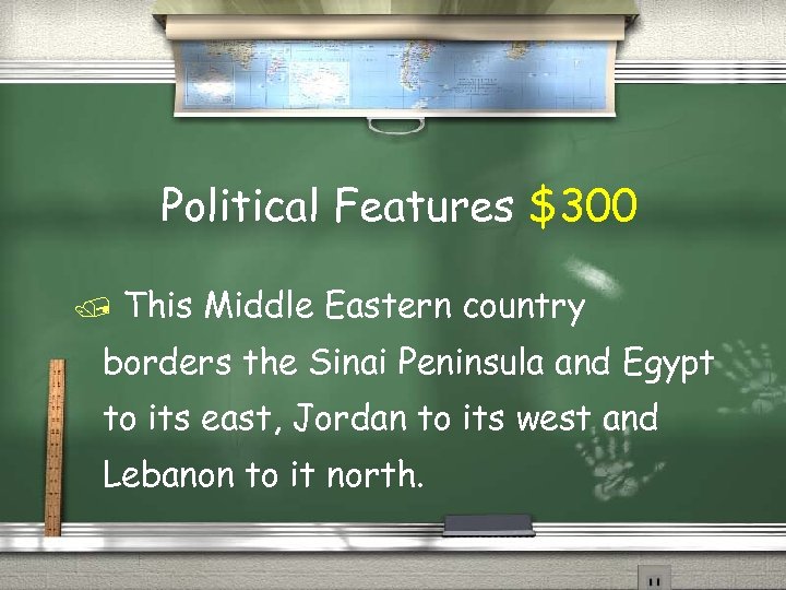 Political Features $300 This Middle Eastern country borders the Sinai Peninsula and Egypt to