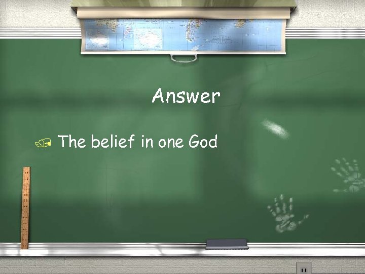 Answer The belief in one God 
