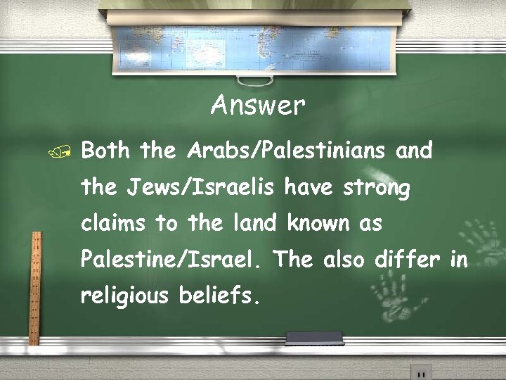 Answer Both the Arabs/Palestinians and the Jews/Israelis have strong claims to the land known