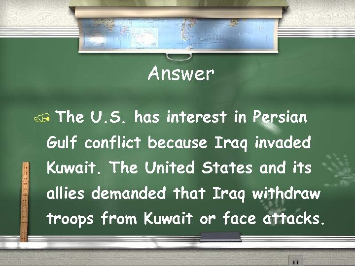 Answer The U. S. has interest in Persian Gulf conflict because Iraq invaded Kuwait.