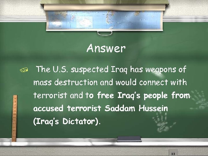 Answer The U. S. suspected Iraq has weapons of mass destruction and would connect