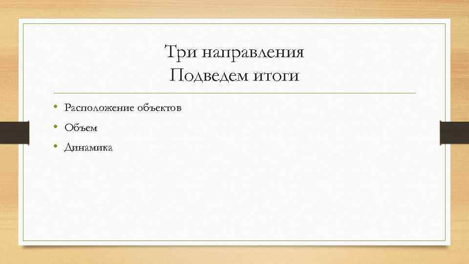 Три направления Подведем итоги • Расположение объектов • Объем • Динамика 