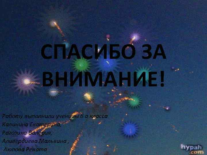 СПАСИБО ЗА ВНИМАНИЕ! Работу выполнили ученицы 6 а класса Калинина Екатерина, Рагозина Валерия, Аливердиева