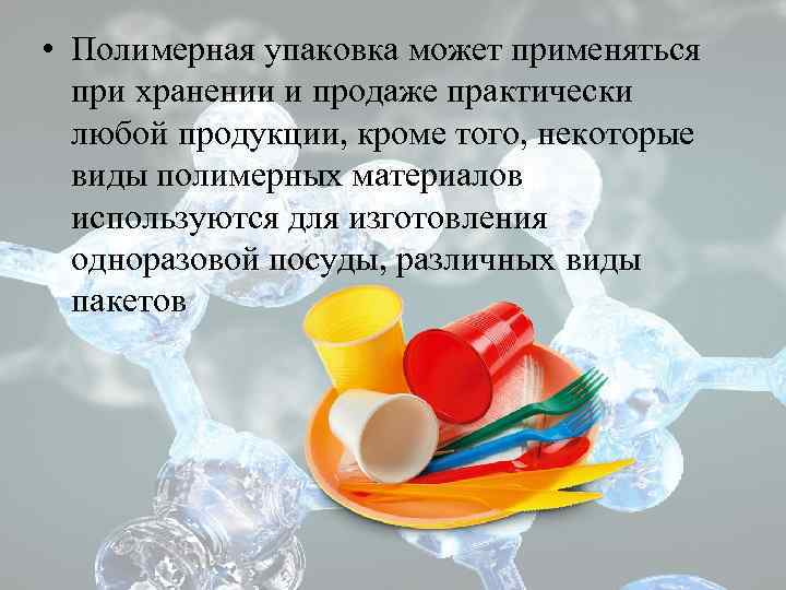  • Полимерная упаковка может применяться при хранении и продаже практически любой продукции, кроме