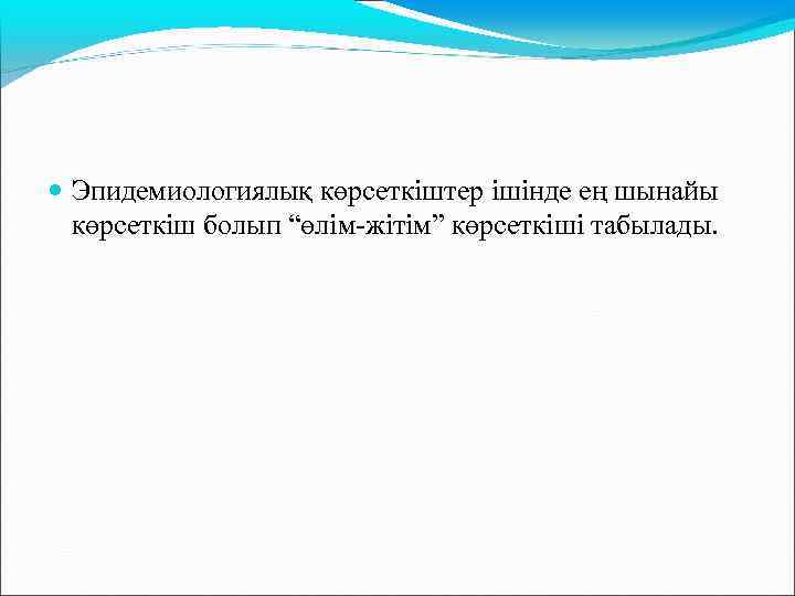  Эпидемиологиялық көрсеткіштер ішінде ең шынайы көрсеткіш болып “өлім-жітім” көрсеткіші табылады. 