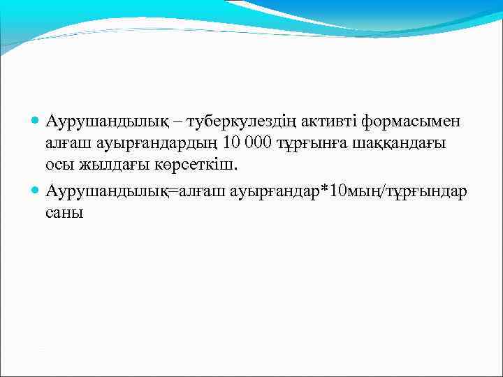  Аурушандылық – туберкулездің активті формасымен алғаш ауырғандардың 10 000 тұрғынға шаққандағы осы жылдағы