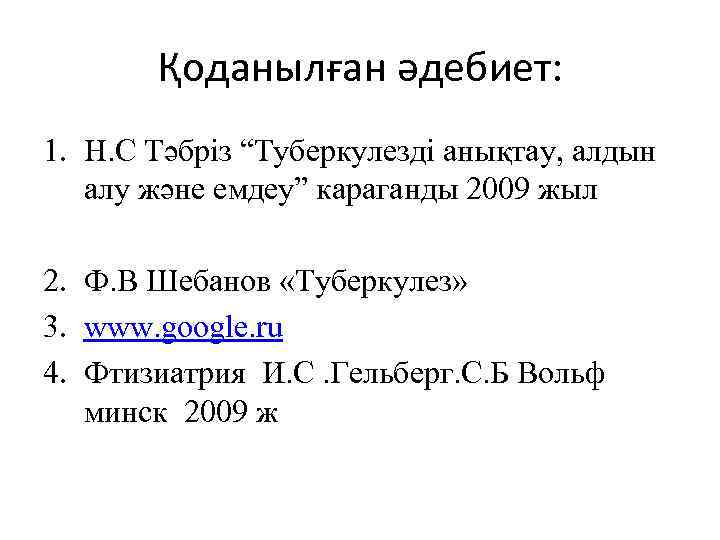 Қоданылған әдебиет: 1. Н. С Тәбріз “Туберкулезді анықтау, алдын алу және емдеу” караганды 2009