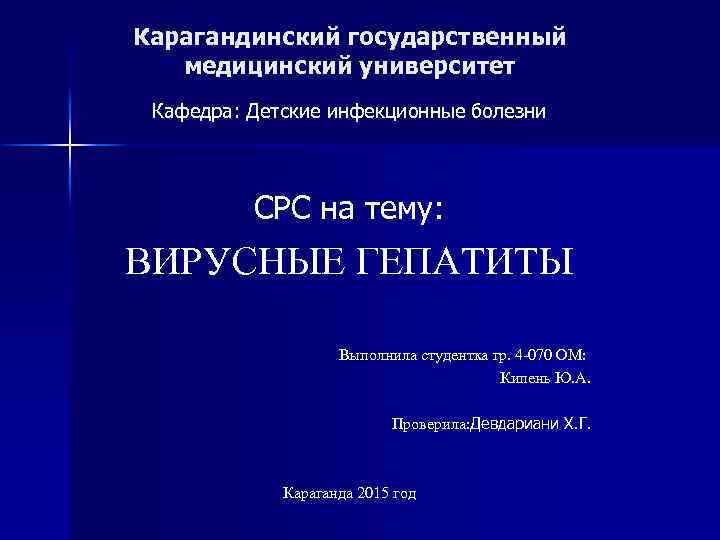 Карагандинский государственный медицинский университет Кафедра: Детские инфекционные болезни СРС на тему: ВИРУСНЫЕ ГЕПАТИТЫ Выполнила