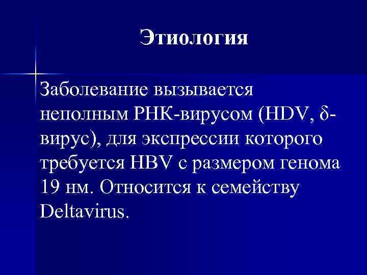 Этиология Заболевание вызывается неполным РНК-вирусом (HDV, δвирус), для экспрессии которого требуется HBV с размером