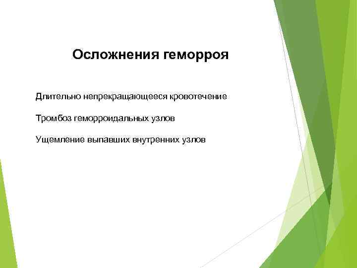 Осложнения геморроя Длительно непрекращающееся кровотечение Тромбоз геморроидальных узлов Ущемление выпавших внутренних узлов 