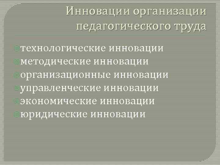 Инновации организации педагогического труда технологические инновации методические инновации организационные инновации управленческие инновации экономические инновации