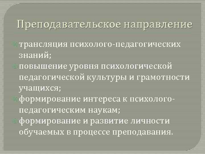Преподавательское направление трансляция психолого-педагогических знаний; повышение уровня психологической педагогической культуры и грамотности учащихся; формирование