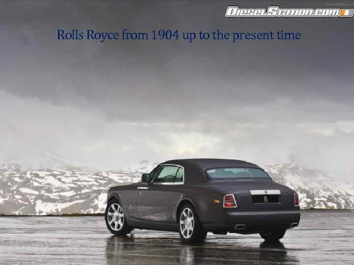 Rolls Royce from 1904 up to the present time 