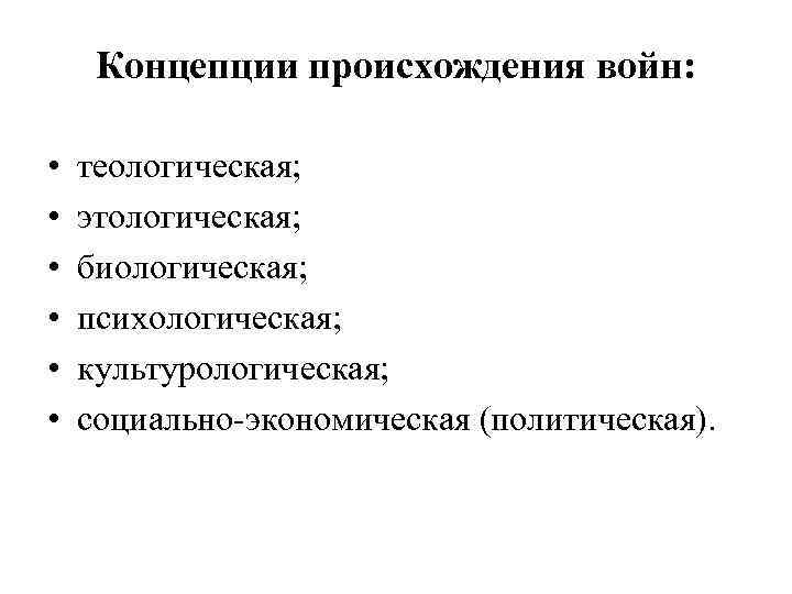 Концепции происхождения войн: • • • теологическая; этологическая; биологическая; психологическая; культурологическая; социально-экономическая (политическая). 