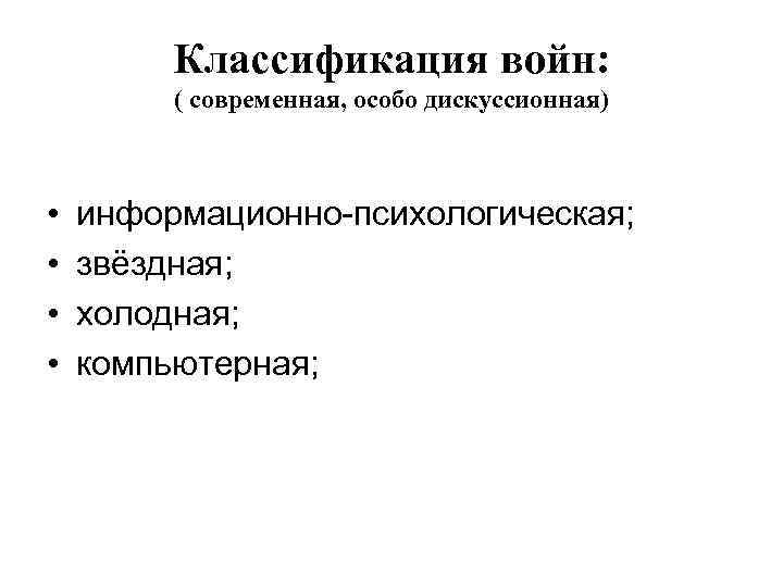 Классификация войн: ( современная, особо дискуссионная) • • информационно-психологическая; звёздная; холодная; компьютерная; 