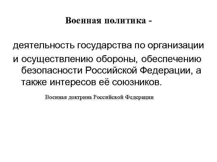 Военная политика деятельность государства по организации и осуществлению обороны, обеспечению безопасности Российской Федерации, а