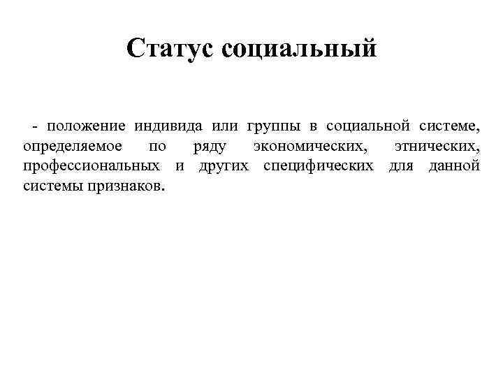 Статус социальный - положение индивида или группы в социальной системе, определяемое по ряду экономических,